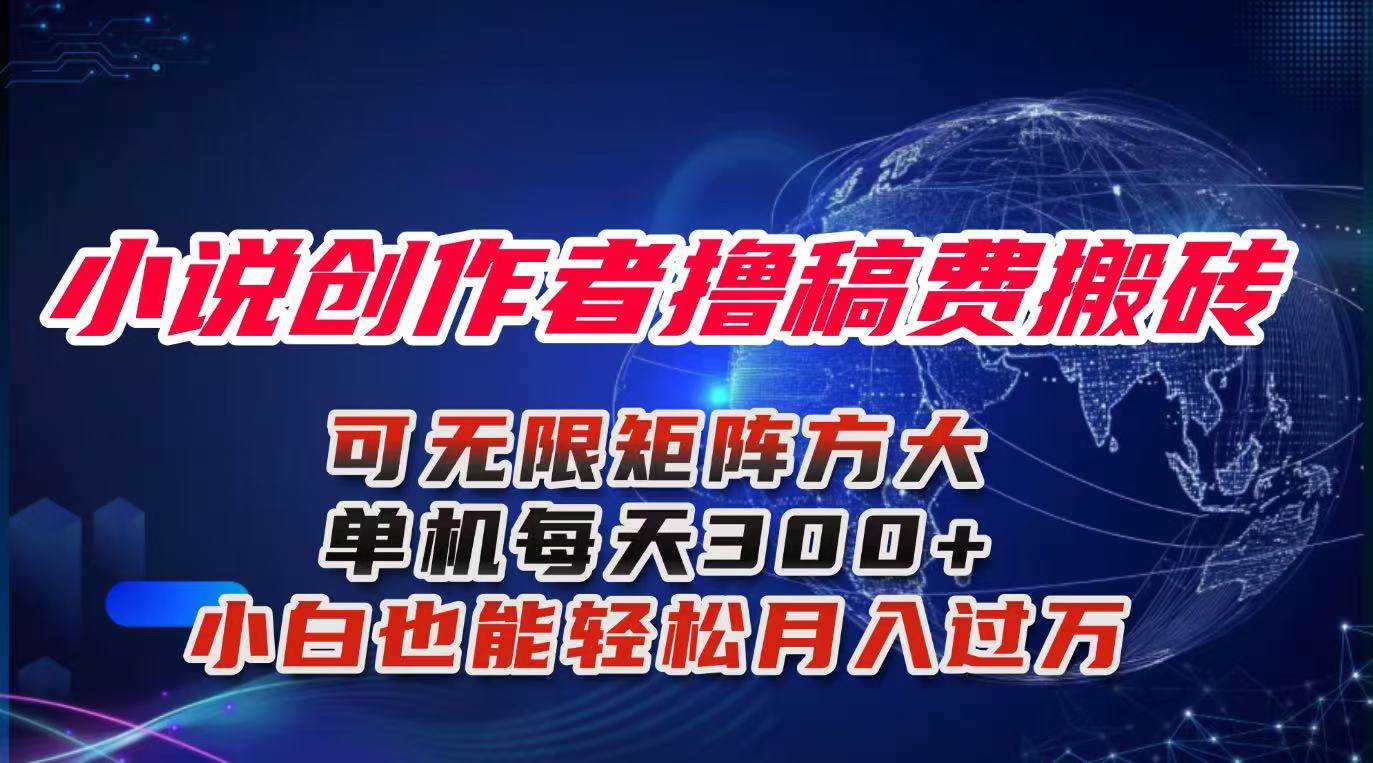 （16305期）小说创作者撸稿费搬砖玩法，单机每天300+小白也能轻松月入过万的保姆级…-网亿资源平台