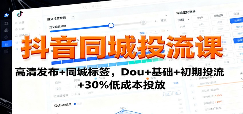 抖音同城投流课：高清发布+同城标签，Dou+基础+初期投流+30%低成本投放-网亿资源平台