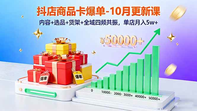 （16318期）抖店商品卡爆单-10月新课：内容+选品+货架+全域四频共振，单店月入5w+-网亿资源平台