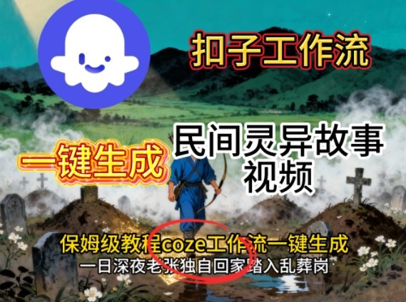Coze扣子工作流一键生成民间灵异故事视频，保姆级教程搭建教学-网亿资源平台