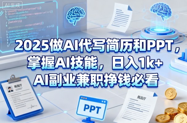 2025做AI代写简历和PPT，掌握AI技能，日入1k+，AI副业兼职挣钱必看-网亿资源平台