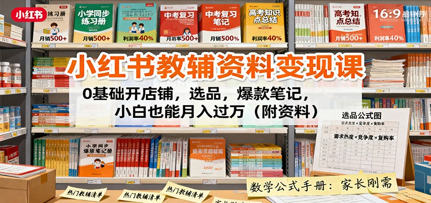 小红书教辅资料变现课：0基础开店铺，选品，爆款笔记，小白也能月入过万(附资料)-邪修侠