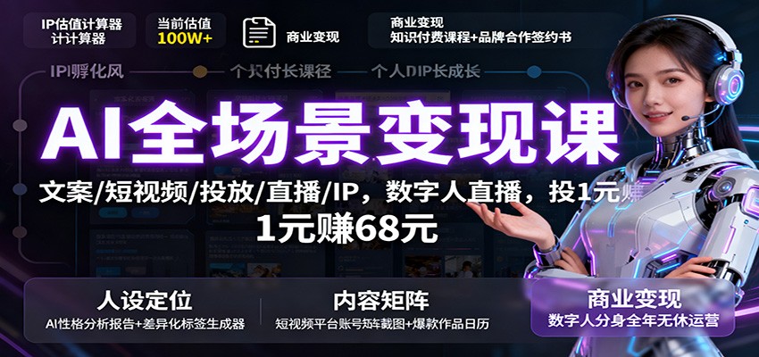 AI全场景变现课：文案/短视频/投放/直播/IP，数字人直播，投1元赚68元-邪修侠