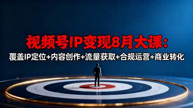 （16361期）视频号IP变现8月大课，覆盖IP定位+内容创作+流量获取+合规运营+商业转化-网亿资源平台