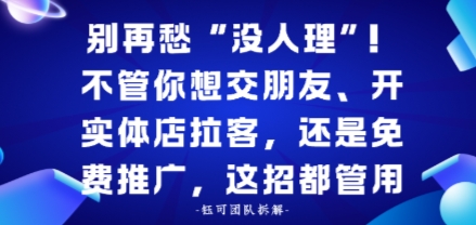 别再愁“没人理”！不管你想交朋友、开实体店拉客，还是免费推广，这招都管用-网亿资源平台