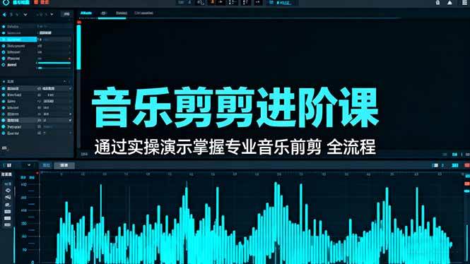 （16383期）音乐剪辑进阶课：通过实操演示掌握专业的音乐剪辑全流程技能-网亿资源平台