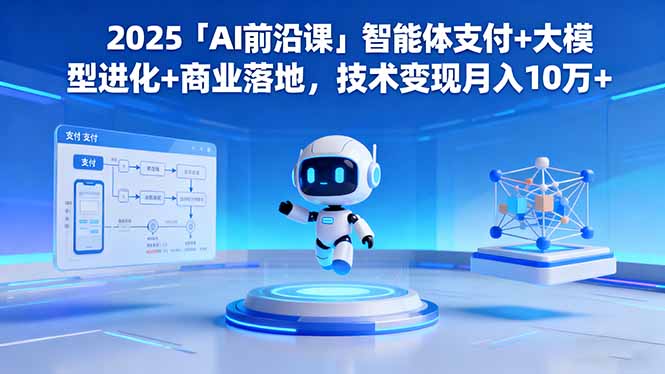 2025「AI前沿课」智能体支付+大模型进化+商业落地,技术变现月入10万+-邪修侠 - 演示
