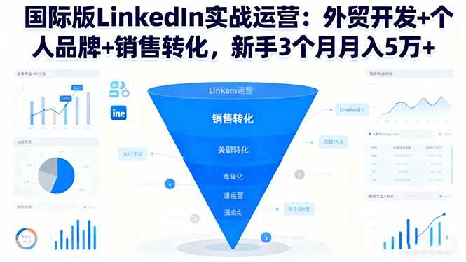 （16397期）国际版LinkedIn实战运营：外贸开发+个人品牌+销售转化，新手3个月月入5万+-网亿资源平台