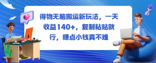 得物无脑搬运新玩法，一天收益140+，复制粘贴就行，賺点小钱真不难-网亿资源平台