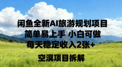 闲鱼全新AI旅游规划项目简单易上手小白可做每天稳定收入2张+-网亿资源平台