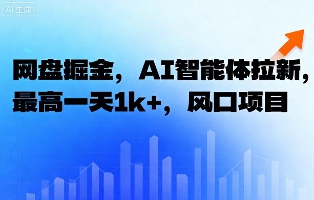 网盘掘金，AI智能体拉新，最高一天1k+，风口项目-网亿资源平台