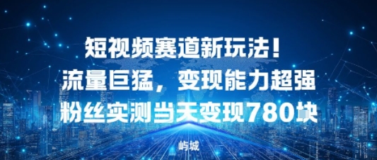短视频赛道新玩法！流量巨猛，变现能力超强粉丝实测当天变现7张-网亿资源平台