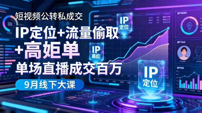 （16406期）短视频公转私成交9月线下大课，IP定位+流量偷取+高客单，单场直播成交百万-网亿资源平台