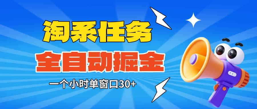 （16447期）淘系任务助手全自动掘金，单窗口一个小时30+~矩阵操作无需人工-网亿资源平台