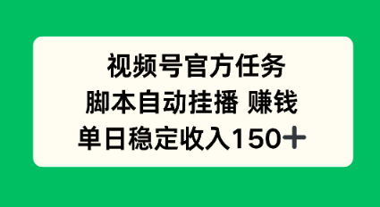 视频号官方任务，脚本自动挂播賺钱，单日稳定收入1张+【揭秘】-网亿资源平台