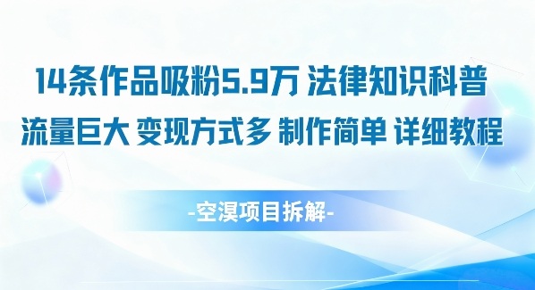 14条作品吸粉5.9W，法律知识科普，流量巨大，变现方式多，制作简单，详细教程-邪修侠 - 演示