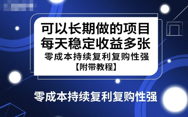 可以长期做的项目，每天稳定收益多张，零成本持续复利复购性强【附带教程】-网亿资源平台