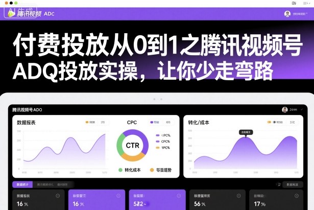 付费投放从0到1之腾讯视频号ADQ投放实操,让你少走弯路 付费投放从0到1之腾讯视频号ADQ投放实操,让你少走弯路