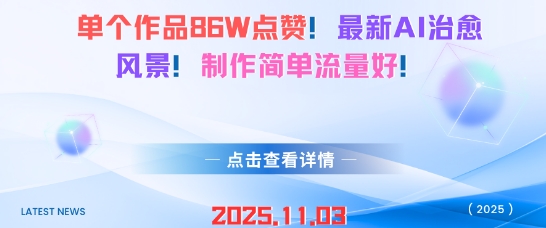 单个作品86W点赞，最新AI治愈风景，制作简单流量好！-网创百晓生