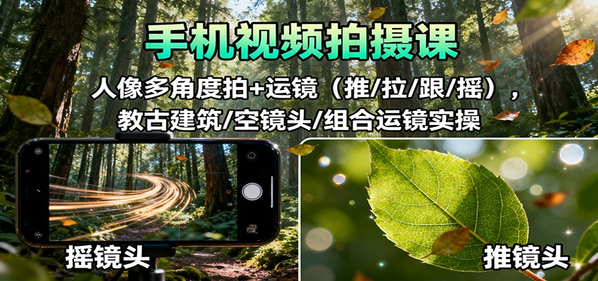 手机视频拍摄课：人像多角度拍+运镜（推/拉/跟/摇），古建筑/空镜头/组合运镜实操-网亿资源平台
