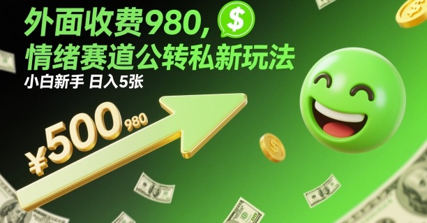 外面收费980，情绪赛道公转私新玩法，小白新手日入5张+-网亿资源平台