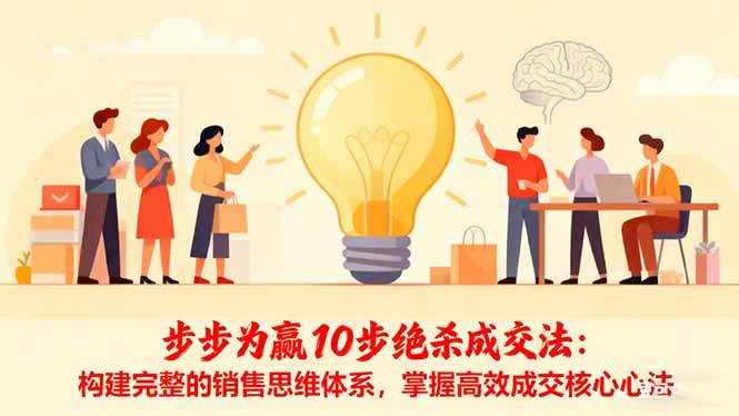 （16465期）步步为赢10步绝杀成交法：构建完整的销售思维体系，掌握高效成交核心心法-网亿资源平台