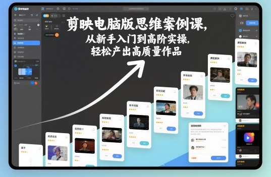 剪映电脑版思维案例课，从新手入门到高阶实操，轻松产出高质量作品-网亿资源平台