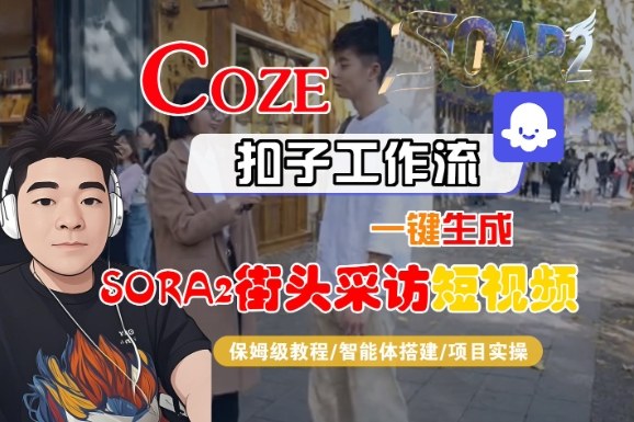 Coze扣子智能体工作流一键生成“SORA2街头采访“短视频，全流程保姆级教学-邪修侠