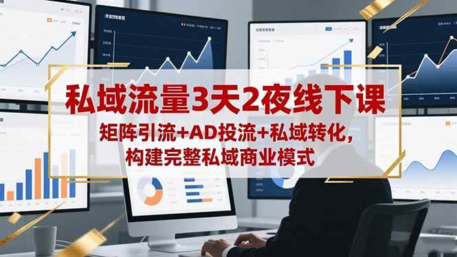 （16483期）私域流量3天2夜线下课，矩阵引流+AD投流+私域转化，构建完整私域商业模式-网亿资源平台