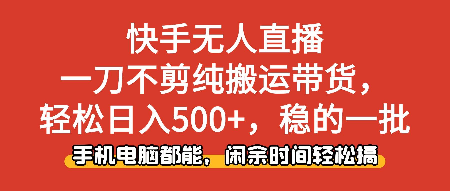 （16497期）快手无人直播，一刀不剪纯搬运带货轻松日入500+，稳的一批，手机电脑都…-网亿资源平台