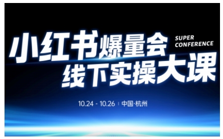 小红书爆量会线下实操大课（杭州10月24-26号）,不废话，上实操，从0到1爆店实操方案-网亿资源平台