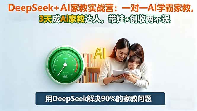（16500期）DeepSeek+AI家教实战营：1对1AI学霸家教,3天成Ai家教达人,带娃+创收两不误-网亿资源平台