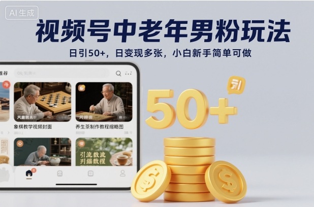 视频号中老年男粉玩法，日引50+，日变现多张，小白新手简单可做-网亿资源平台