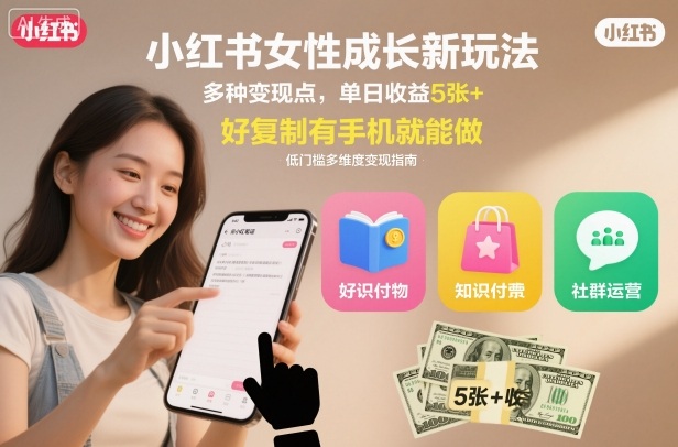 小红书女性成长新玩法，多种变现点，单日收益5张+，好复制有手机就能做-网亿资源平台
