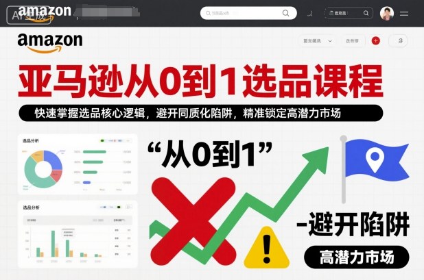 亚马逊从0到1选品课程,快速掌握选品核心逻辑,避开同质化陷阱,精准锁定高潜力市场-邪修侠