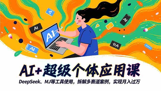 （16519期）AI+超级个体应用课，DeepSeek,MJ等工具使用,拆解多赛道案例，实现月入过万-网亿资源平台