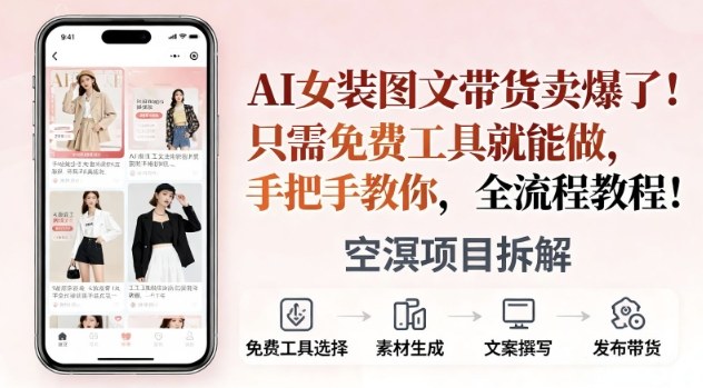 AI女装图文带货卖爆了，只需免费工具就能做，手把手教你，全流程教程-网亿资源平台