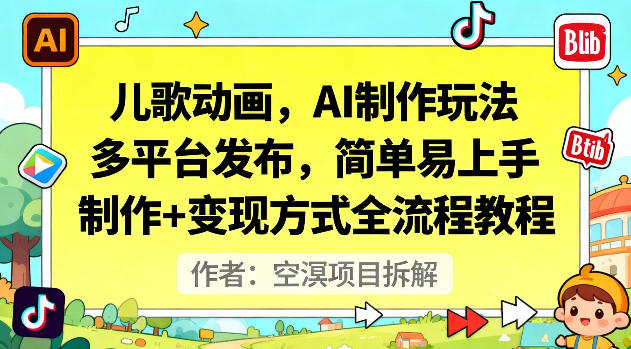儿歌动画，AI制作玩法，多平台发布，简单易上手，制作+变现方式全流程教程-邪修侠