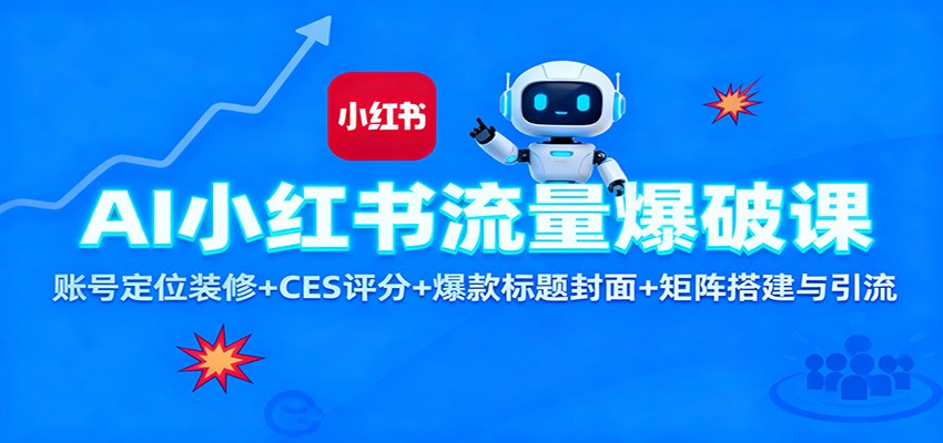 AI小红书流量爆破课：账号定位装修+CES 评分+爆款标题封面+矩阵搭建与引流-邪修侠