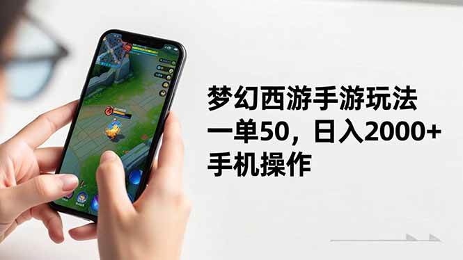 （16555期）梦幻西游手游玩法，一单50，日入2000+，手机操作-网亿资源平台