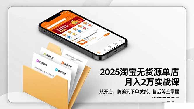 （16545期）2025淘宝无货源单店月入2万-更11月：从开店、防骗到下单发货、售后全掌握-网亿资源平台