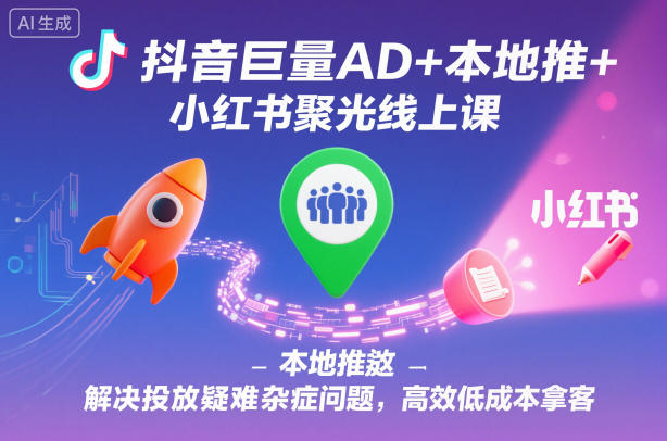 抖音巨量AD+本地推+小红书聚光线上课，解决投放疑难杂症问题，高效低成本拿客-邪修侠 - 演示