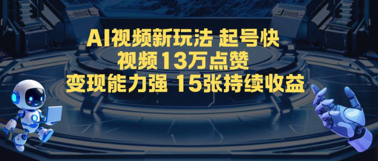 AI视频新玩法，起号快，视频13W点赞，变现能力强，持续收益-网亿资源平台