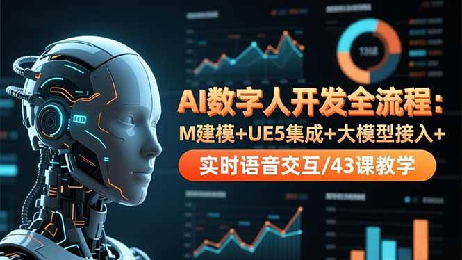 （16604期）AI数字人开发全流程：M建模+UE5集成+大模型接入+实时语音交互/43课教学-网亿资源平台