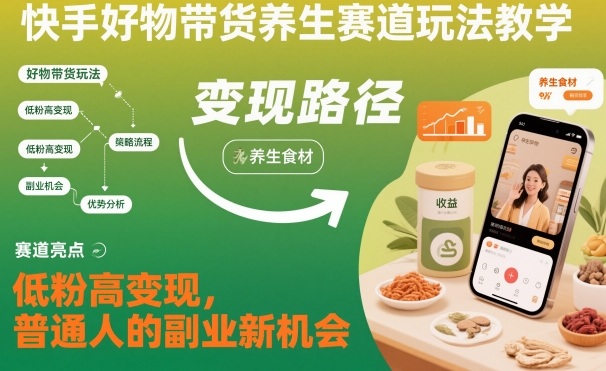 快手好物带货养生赛道玩法教学，低粉高变现，普通人的副业新机会-邪修侠 - 演示