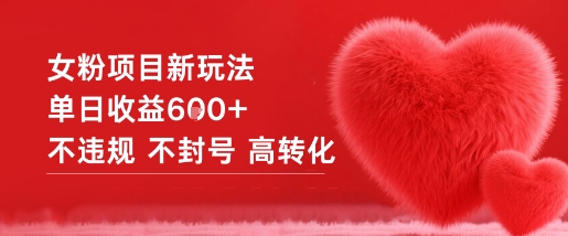 女粉项目新玩法单日收益6张+不违规不封号高转化-网亿资源平台