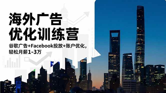（16609期）海外广告优化训练营：谷歌广告+Facebook投放+账户优化，轻松月薪1-3万-网亿资源平台