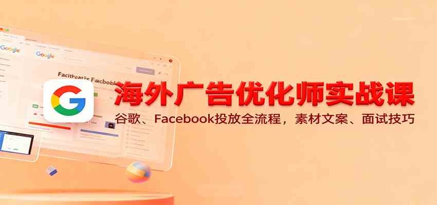 海外广告优化师实战课：谷歌、Facebook投放全流程，素材文案、面试技巧-网亿资源平台