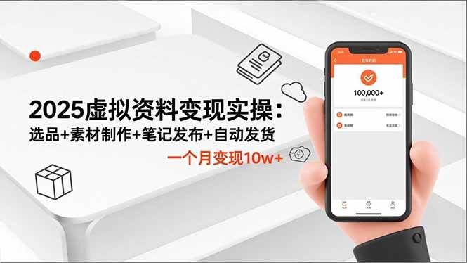 （16644期）2025虚拟资料变现实操：选品+素材制作+笔记发布+自动发货，一个月变现10w+-网亿资源平台