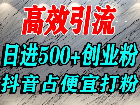 怎么打创业粉？抖音利用占便宜心理引流创业粉，单人日引500+精准流量-网亿资源平台